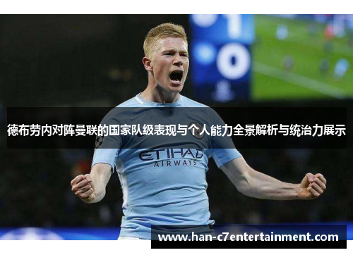 德布劳内对阵曼联的国家队级表现与个人能力全景解析与统治力展示 德布劳内对阵曼联的国家队级表现与个人能力全景解析与统治力展示