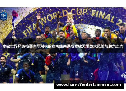 本轮世界杯资格赛洲际对决前瞻防线失误成本被无限放大风险与胜负走向