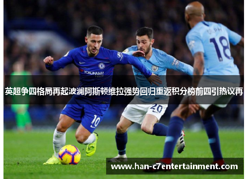 英超争四格局再起波澜阿斯顿维拉强势回归重返积分榜前四引热议再