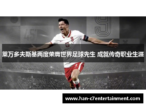 莱万多夫斯基两度荣膺世界足球先生 成就传奇职业生涯