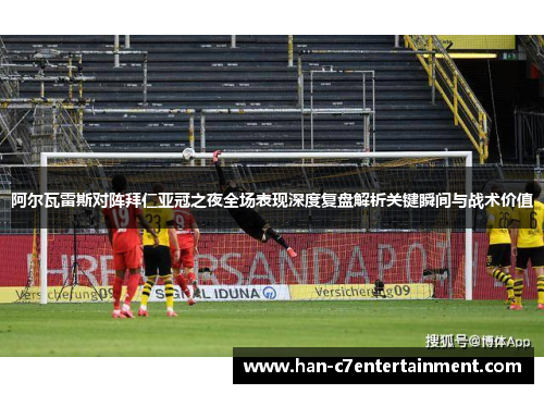 阿尔瓦雷斯对阵拜仁亚冠之夜全场表现深度复盘解析关键瞬间与战术价值